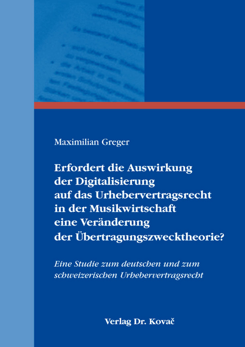 Erfordert die Auswirkung der Digitalisierung auf das Urhebervertragsrecht in der Musikwirtschaft eine Veränderung der Übertragungszwecktheorie? - Maximilian Greger