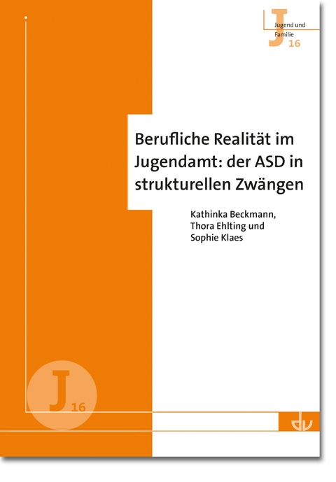 Berufliche Realität im Jugendamt: der ASD in strukturellen Zwängen - Kathinka Beckmann, Thora Ehlting, Sophie Klaes