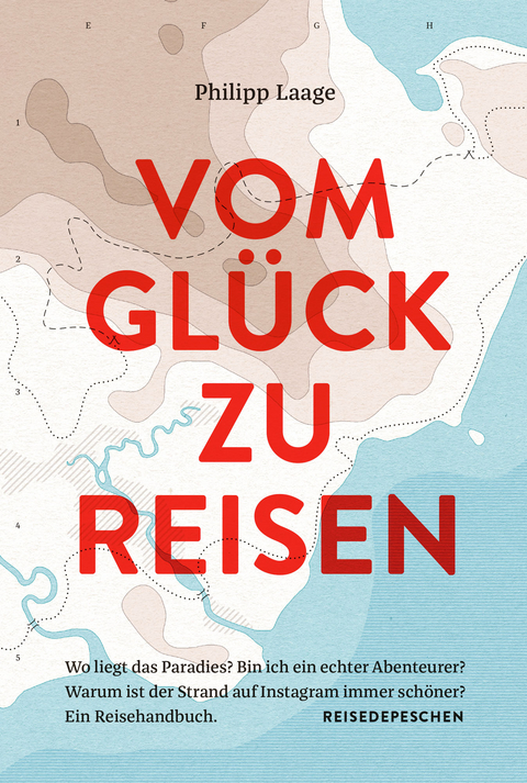 Vom Glück zu reisen - Ein Reisehandbuch - Philipp Laage