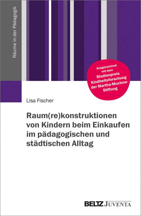 Raum(re)konstruktionen von Kindern beim Einkaufen im pädagogischen und städtischen Alltag - Lisa Fischer