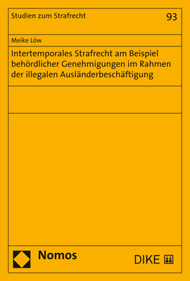 Intertemporales Strafrecht am Beispiel behördlicher Genehmigungen im Rahmen der illegalen Ausländerbeschäftigung - Meike Löw