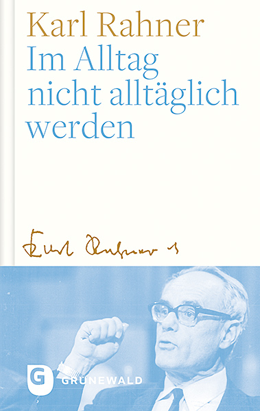 Im Alltag nicht alltäglich werden - Karl Rahner