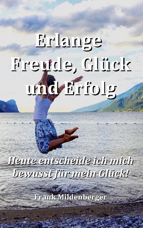 Erlange Freude, Glück und Erfolg - Frank Mildenberger