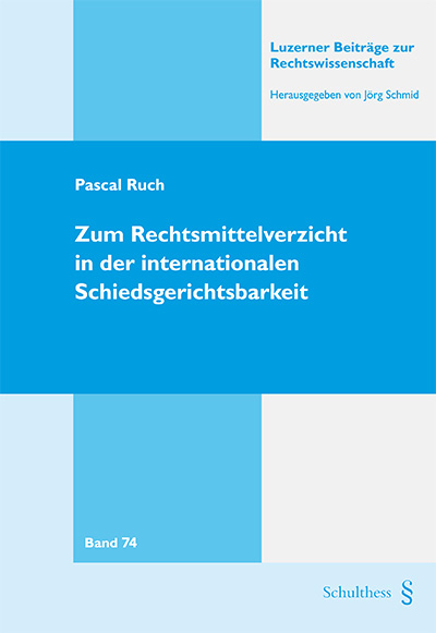 Zum Rechtsmittelverzicht in der internationalen Schiedsgerichtbarkeit - Pascal Ruch