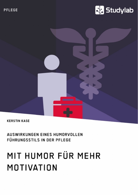 Mit Humor für mehr Motivation. Auswirkungen eines humorvollen Führungsstils in der Pflege - Kerstin Kase