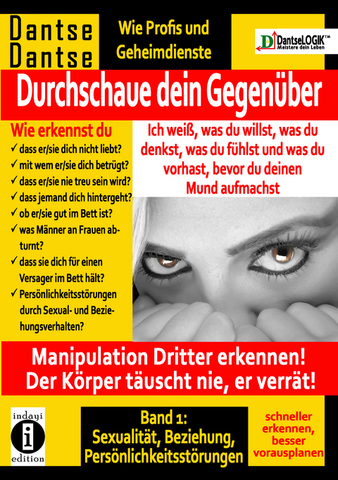 Durchschaue dein Gegenüber: Ich weiß, was du willst, was du denkst, was du fühlst und was du vorhast, bevor du deinen Mund aufmachst! Manipulation Dritter erkennen - Band 1: - Dantse Dantse