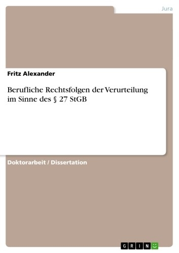 Berufliche Rechtsfolgen der Verurteilung im Sinne des § 27 StGB - Fritz Alexander