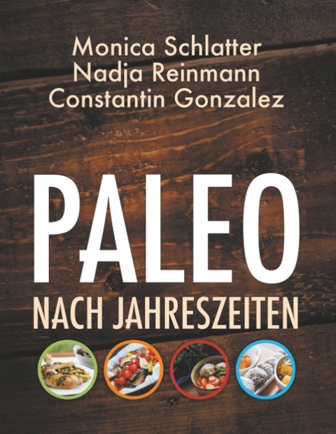 Paleo nach Jahreszeiten - Monica Schlatter, Nadja Reinmann, Constantin Gonzalez