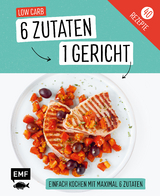 Genial einfach! 6 Zutaten - 1 Gericht: Low Carb