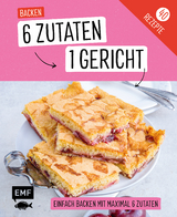 Genial einfach! 6 Zutaten - 1 Gericht: Backen