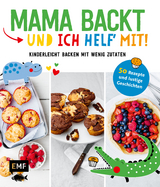 Mama backt, und ich helf' mit! Kinderleicht backen mit wenig Zutaten