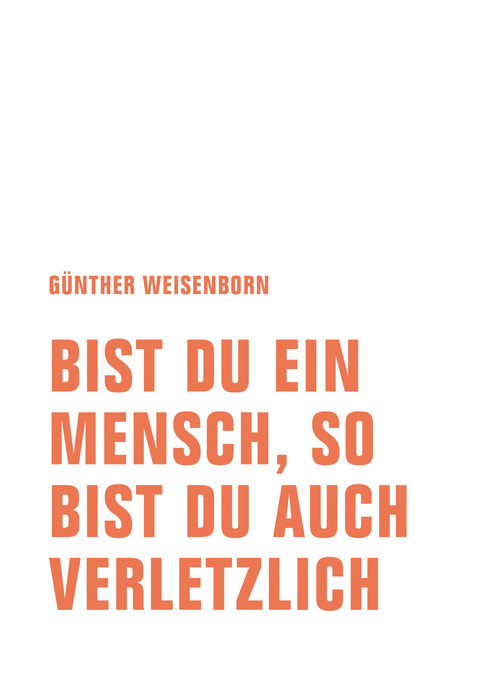 Bist du ein Mensch, so bist du auch verletzlich - Günther Weisenborn