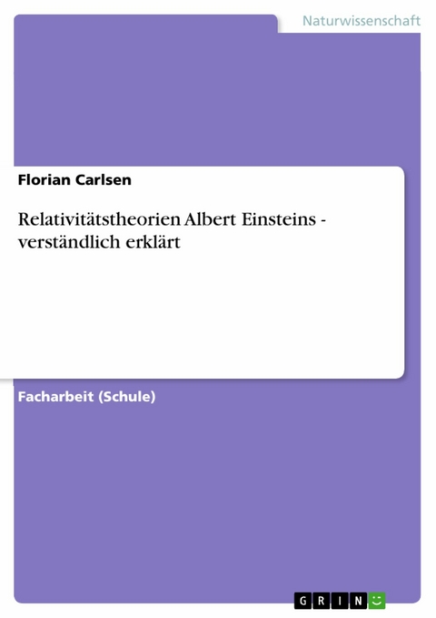 Relativitätstheorien Albert Einsteins - verständlich erklärt -  Florian Carlsen