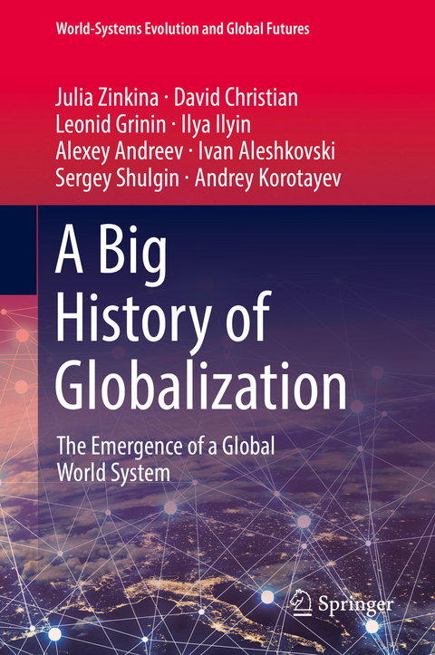 A Big History of Globalization - Julia Zinkina, David Christian, Leonid Grinin, Ilya Ilyin, Alexey Andreev, Ivan Aleshkovski, Sergey Shulgin, Andrey Korotayev