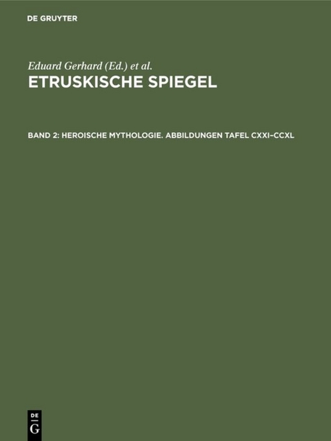 Etruskische Spiegel / Heroische Mythologie. Abbildungen Tafel CXXI–CCXL - 