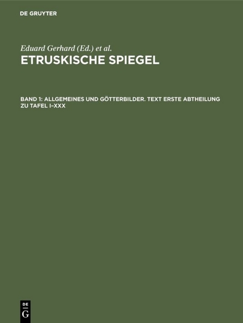 Etruskische Spiegel / Allgemeines und Götterbilder. Text Erste Abtheilung zu Tafel I–XXX - 