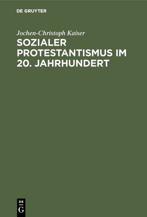 Sozialer Protestantismus im 20. Jahrhundert - Jochen-Christoph Kaiser