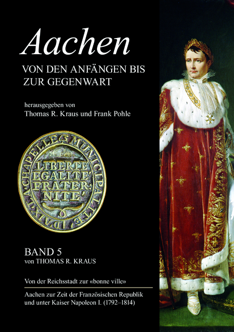 Aachen von den Anfängen bis zur Gegenwart, Band 5: Von der Reichsstadt zur "bonne ville". - Thomas R. Kraus