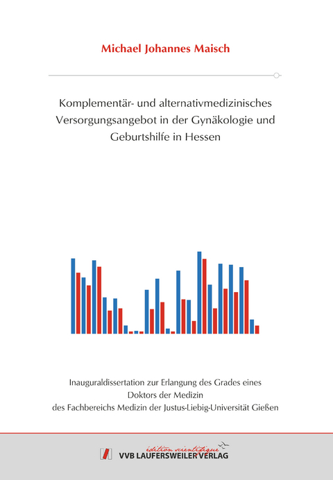 Komplementär- und alternativmedizinisches Versorgungsangebot in der Gynäkologie und Geburtshilfe in Hessen - Michael Johannes Maisch