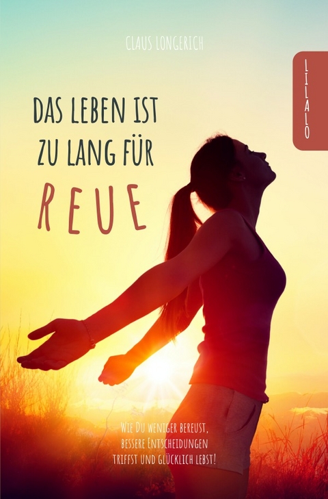 Das Leben ist zu lang für Reue! - Claus Longerich