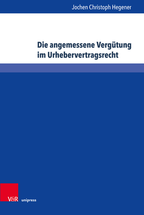 Die angemessene Vergütung im Urhebervertragsrecht - Jochen Christoph Hegener