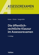 Die öffentlich-rechtliche Klausur im Assessorexamen - Kaiser, Torsten; Köster, Thomas; Seegmüller, Robert