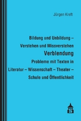 Bildung und Unbildung - Verstehen und Missverstehen - Verblendung - Probleme mit Texten in Literatur - Wissenschaft - Theater - Schule und Öffentlichkeit - Jürgen Kreft