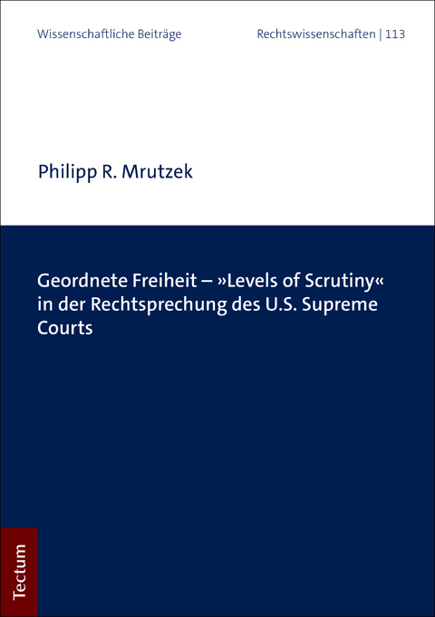 Geordnete Freiheit - »Levels of Scrutiny« in der Rechtsprechung des U.S. Supreme Courts - Philipp R. Mrutzek