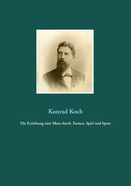 Die Erziehung zum Mute durch Turnen, Spiel und Sport - Konrad Koch