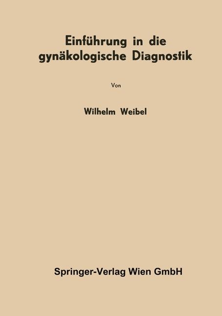 Einführung in die gynäkologische Diagnostik - Wilhelm Weibel