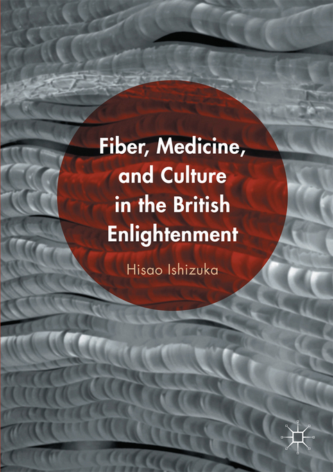 Fiber, Medicine, and Culture in the British Enlightenment - Hisao Ishizuka