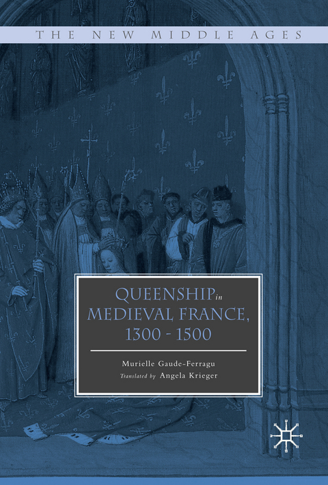 Queenship in Medieval France, 1300-1500 - Murielle Gaude-Ferragu