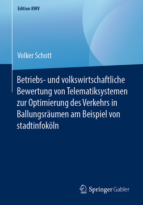 Betriebs- und volkswirtschaftliche Bewertung von Telematiksystemen zur Optimierung des Verkehrs in Ballungsräumen am Beispiel von stadtinfoköln - Volker Schott