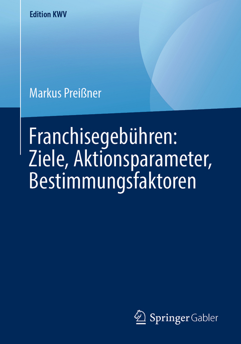 Franchisegebühren: Ziele, Aktionsparameter, Bestimmungsfaktoren - Markus Preißner