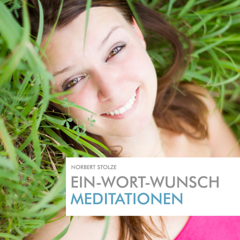 Ein-Wort-Wunsch-Meditationen - Norbert Stolze