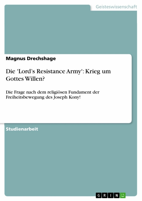 Die 'Lord’s Resistance Army': Krieg um Gottes Willen? - Magnus Drechshage