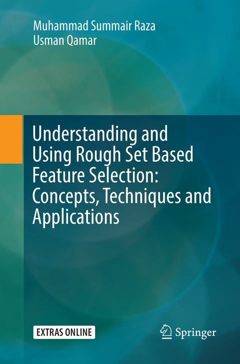 Understanding and Using Rough Set Based Feature Selection: Concepts, Techniques and Applications - Muhammad Summair Raza, Usman Qamar