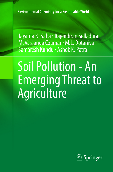 Soil Pollution - An Emerging Threat to Agriculture - Jayanta K. Saha, Rajendiran Selladurai, M. Vassanda Coumar, M.L. Dotaniya, Samaresh Kundu