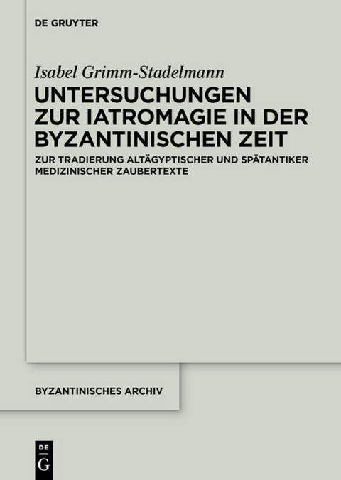 Untersuchungen zur Iatromagie in der byzantinischen Zeit - Isabel Grimm-Stadelmann