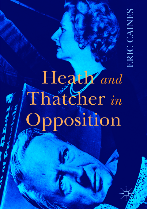 Heath and Thatcher in Opposition - Eric Caines