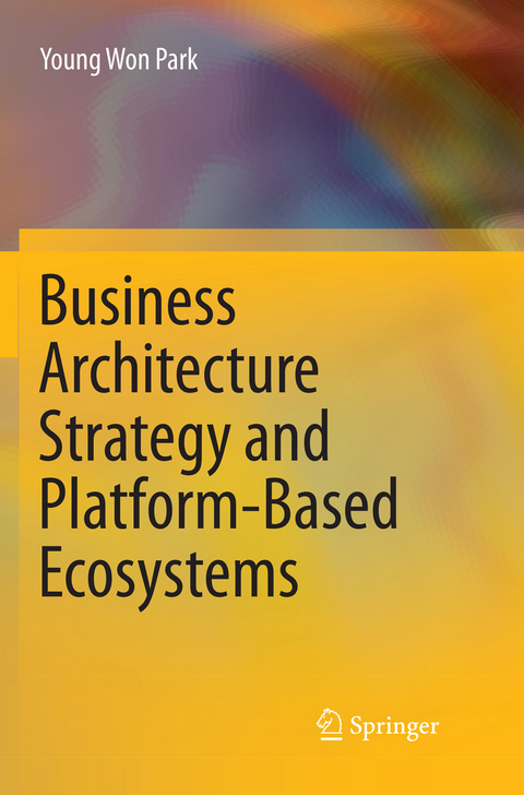 Business Architecture Strategy and Platform-Based Ecosystems - Young Won Park