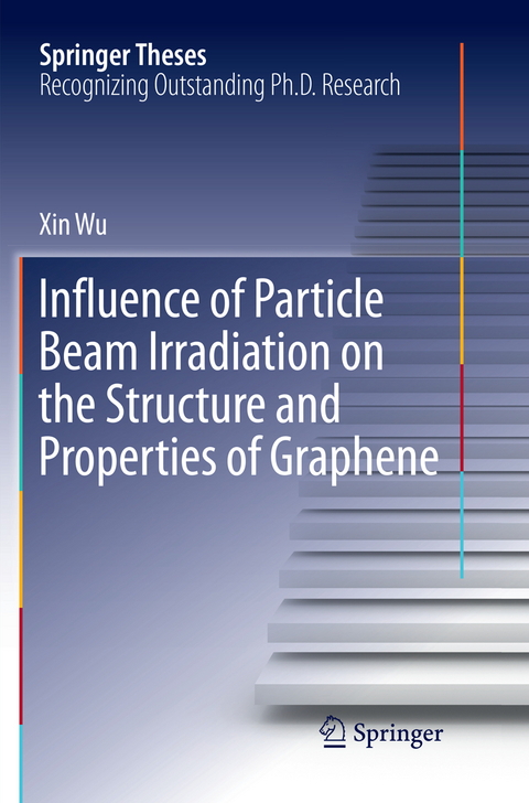 Influence of Particle Beam Irradiation on the Structure and Properties of Graphene - Xin Wu