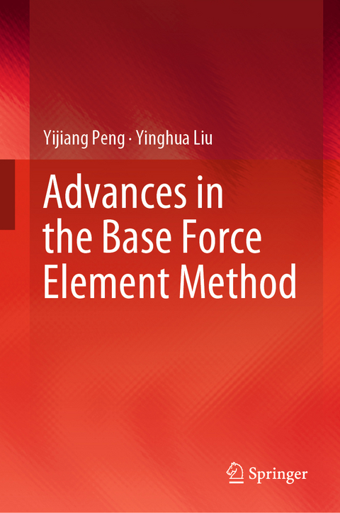 Advances in the Base Force Element Method - Yijiang Peng, Yinghua Liu