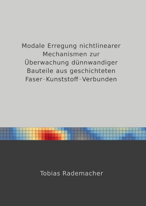 Modale Erregung nichtlinearer Mechanismen zur Überwachung dünnwandiger Bauteile aus geschichteten Faser-Kunststoff-Verbunden - Tobias Rademacher