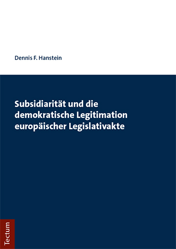 Subsidiarität und die demokratische Legitimation europäischer Legislativakte - Dennis F. Hanstein