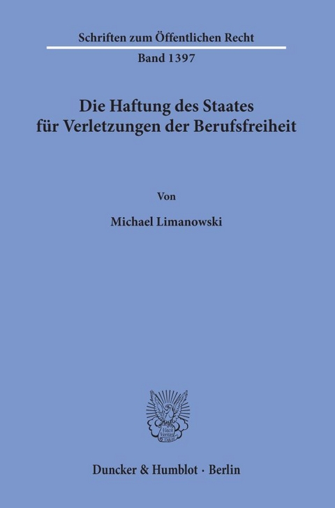 Die Haftung des Staates für Verletzungen der Berufsfreiheit. - Michael Limanowski