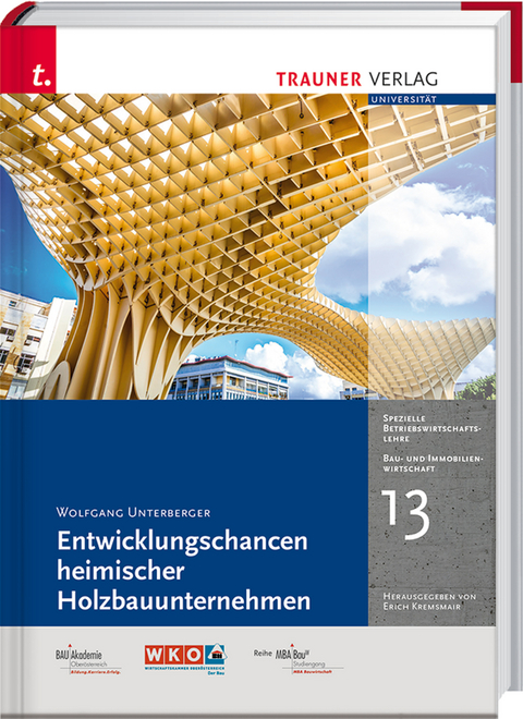 Entwicklungschancen heimischer Holzbauunternehmen, Bau- und Immobilienwirtschaft Band 13 - Wolfgang Unterberger