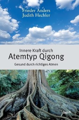 Innere Kraft durch Atemtyp Qigong - Frieder Anders, Judith Hechler