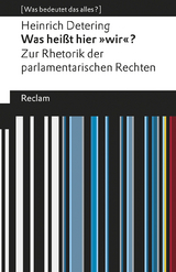 Was heißt hier »wir«?. Zur Rhetorik der parlamentarischen Rechten. [Was bedeutet das alles?] - Heinrich Detering