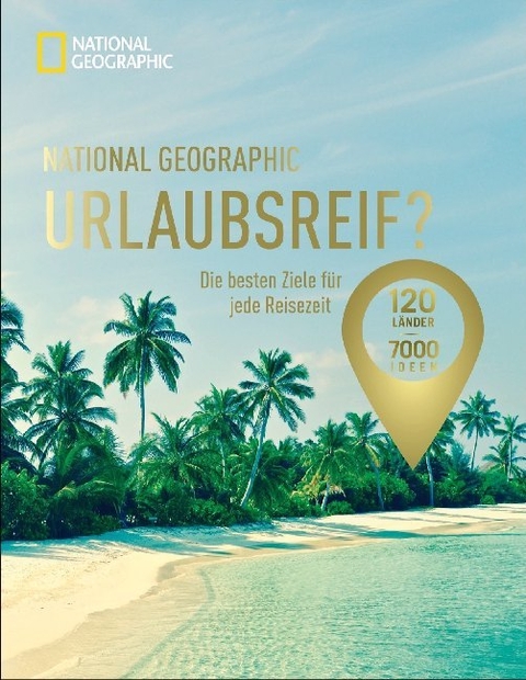 National Geographic Urlaubsreif? –120 Länder – 7000 Ideen - Robert Pailhes